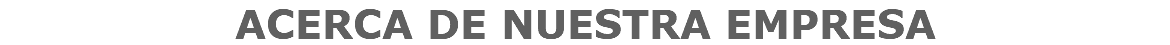 ACERCA DE NUESTRA EMPRESA