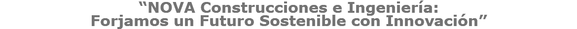“NOVA Construcciones e Ingeniería: Forjamos un Futuro Sostenible con Innovación”